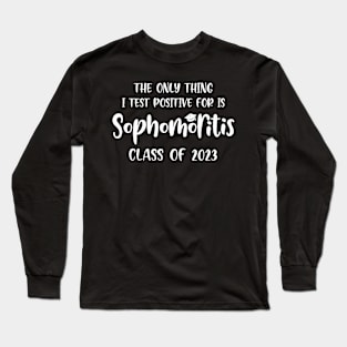 The Only Thing I Test Positive For Is Sophomoritis Class Of 2023 Long Sleeve T-Shirt